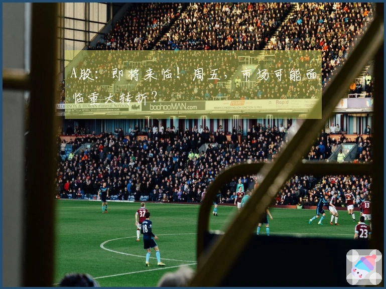 A股：即将来临！周五，市场可能面临重大转折？